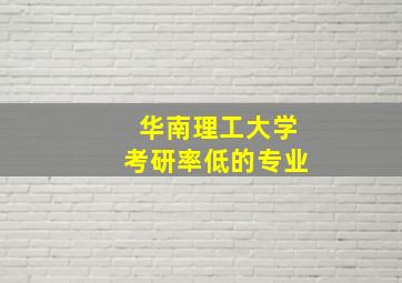 华南理工大学考研率低的专业