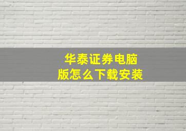 华泰证券电脑版怎么下载安装