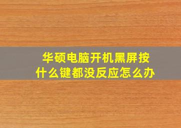 华硕电脑开机黑屏按什么键都没反应怎么办