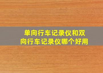 单向行车记录仪和双向行车记录仪哪个好用