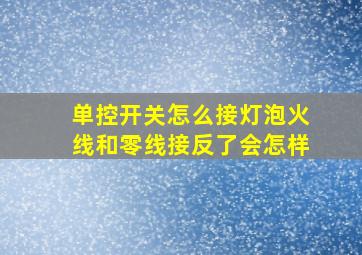 单控开关怎么接灯泡火线和零线接反了会怎样