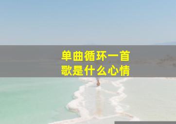 单曲循环一首歌是什么心情