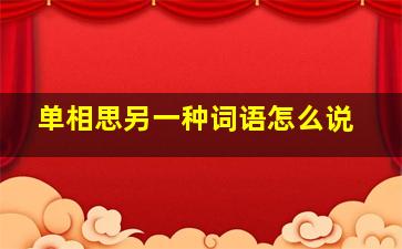 单相思另一种词语怎么说