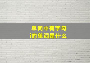 单词中有字母i的单词是什么