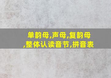 单韵母,声母,复韵母,整体认读音节,拼音表