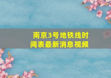 南京3号地铁线时间表最新消息视频