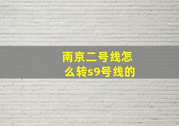 南京二号线怎么转s9号线的