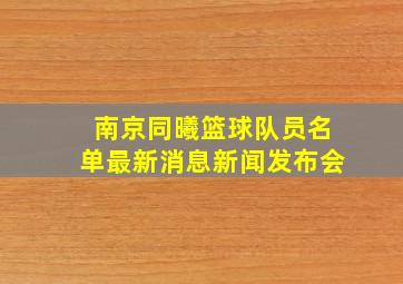 南京同曦篮球队员名单最新消息新闻发布会