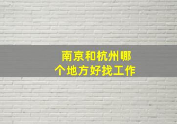 南京和杭州哪个地方好找工作