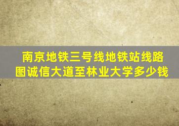 南京地铁三号线地铁站线路图诚信大道至林业大学多少钱