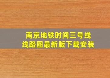 南京地铁时间三号线线路图最新版下载安装