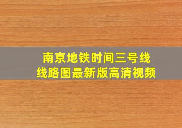 南京地铁时间三号线线路图最新版高清视频