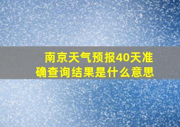 南京天气预报40天准确查询结果是什么意思