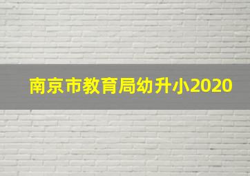 南京市教育局幼升小2020