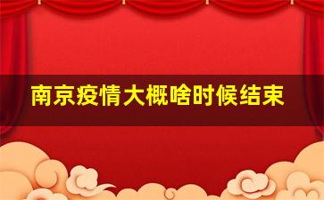 南京疫情大概啥时候结束