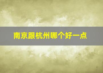 南京跟杭州哪个好一点