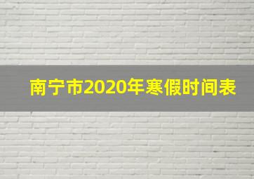 南宁市2020年寒假时间表