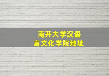 南开大学汉语言文化学院地址