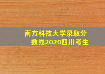 南方科技大学录取分数线2020四川考生