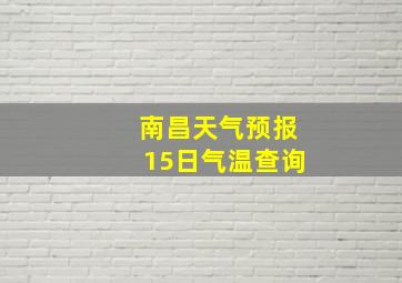 南昌天气预报15日气温查询