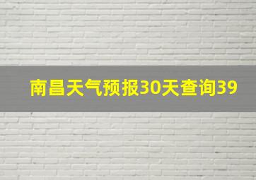 南昌天气预报30天查询39