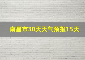 南昌市30天天气预报15天