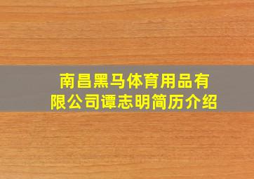 南昌黑马体育用品有限公司谭志明简历介绍