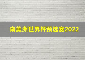 南美洲世界杯预选赛2022