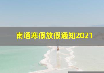 南通寒假放假通知2021