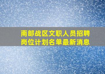 南部战区文职人员招聘岗位计划名单最新消息