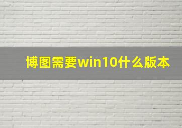 博图需要win10什么版本