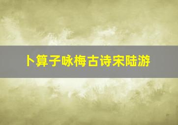 卜算子咏梅古诗宋陆游