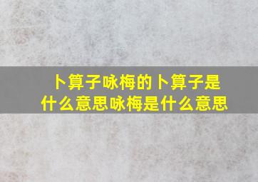 卜算子咏梅的卜算子是什么意思咏梅是什么意思