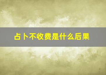 占卜不收费是什么后果