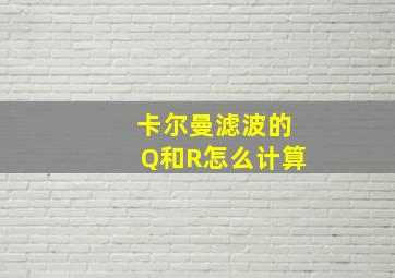 卡尔曼滤波的Q和R怎么计算