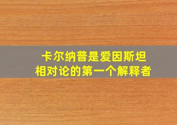 卡尔纳普是爱因斯坦相对论的第一个解释者