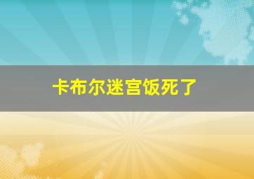 卡布尔迷宫饭死了