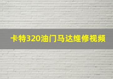 卡特320油门马达维修视频