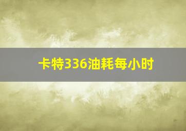 卡特336油耗每小时