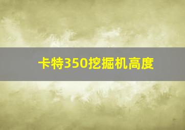 卡特350挖掘机高度