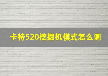 卡特520挖掘机模式怎么调