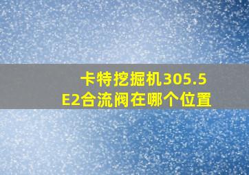 卡特挖掘机305.5E2合流阀在哪个位置