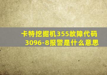 卡特挖掘机355故障代码3096-8报警是什么意思