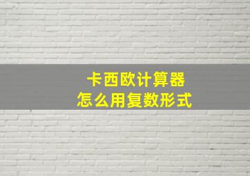 卡西欧计算器怎么用复数形式