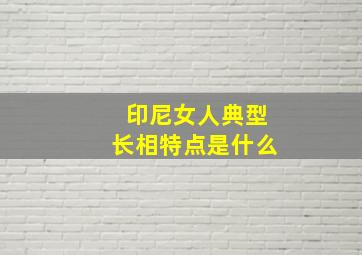 印尼女人典型长相特点是什么