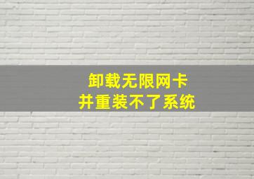 卸载无限网卡并重装不了系统