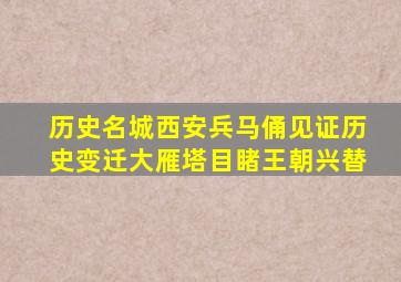 历史名城西安兵马俑见证历史变迁大雁塔目睹王朝兴替