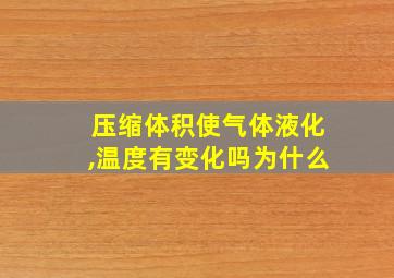 压缩体积使气体液化,温度有变化吗为什么