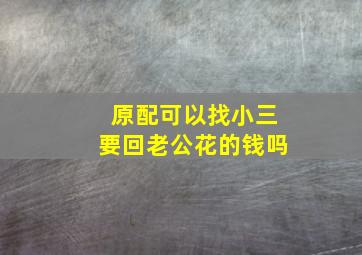 原配可以找小三要回老公花的钱吗