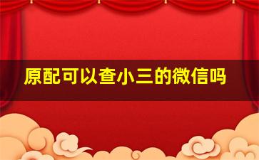 原配可以查小三的微信吗